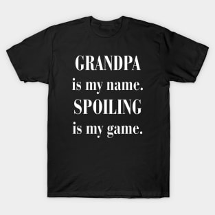 GRANDPA is my name. SPOILING is my game T-Shirt